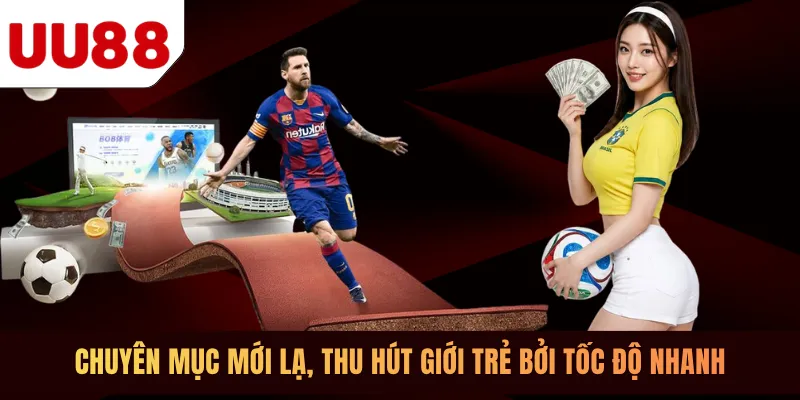 Chuyên mục mới lạ, thu hút giới trẻ bởi tốc độ nhanh