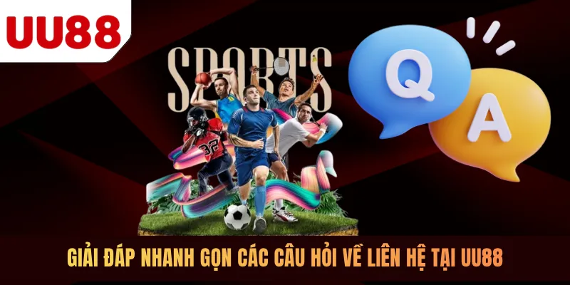 Giải đáp nhanh gọn các câu hỏi về liên hệ tại UU88
