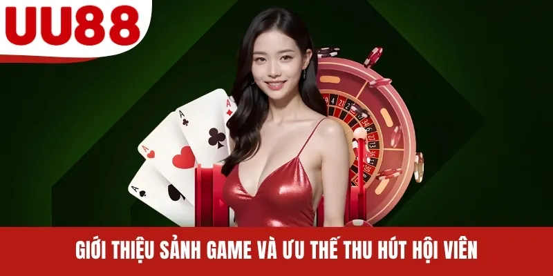 Giới thiệu sảnh game và ưu thế thu hút hội viên