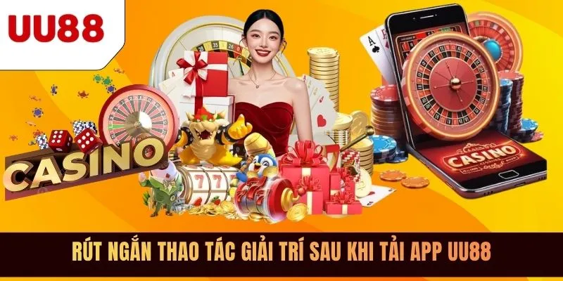 Rút ngắn thao tác giải trí sau khi tải app UU88
