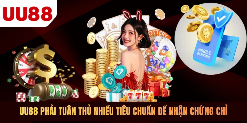 UU88 phải tuân thủ nhiều tiêu chuẩn để nhận chứng chỉ